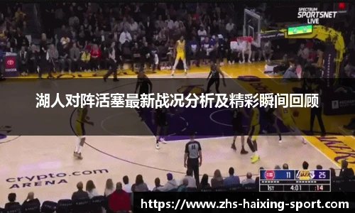 湖人对阵活塞最新战况分析及精彩瞬间回顾